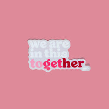 Load image into Gallery viewer, We are in This ToGetHer Sticker